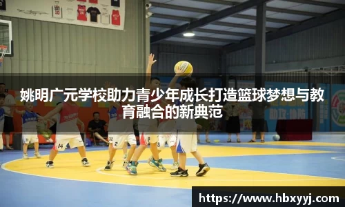 姚明广元学校助力青少年成长打造篮球梦想与教育融合的新典范