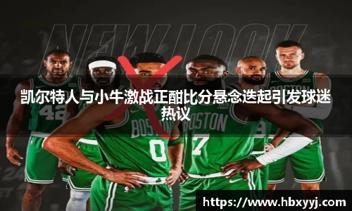 凯尔特人与小牛激战正酣比分悬念迭起引发球迷热议