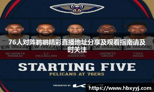 熊猫体育76人对阵鹈鹕精彩直播地址分享及观看指南请及时关注